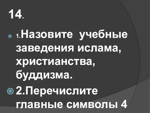 14. 1.Назовите учебные заведения ислама, христианства, буддизма. 2.Перечислите главные символы 4 религий.