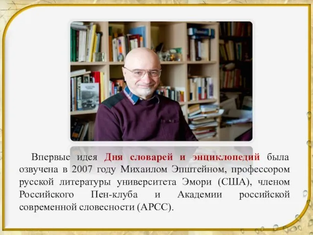 Впервые идея Дня словарей и энциклопедий была озвучена в 2007 году Михаилом