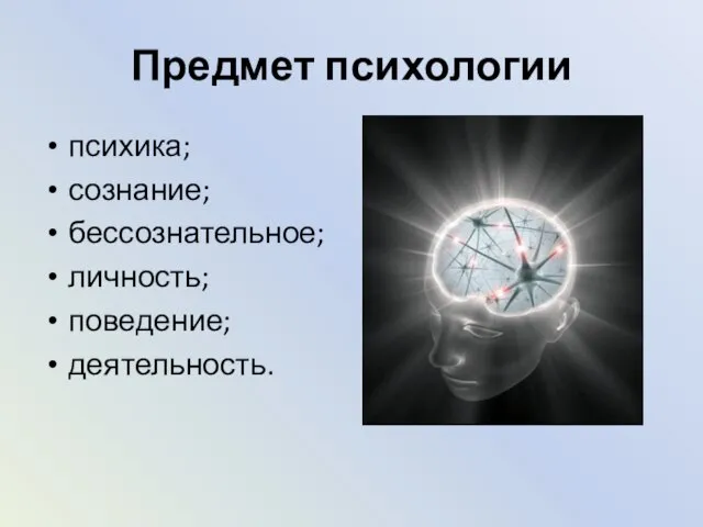 Предмет психологии психика; сознание; бессознательное; личность; поведение; деятельность.