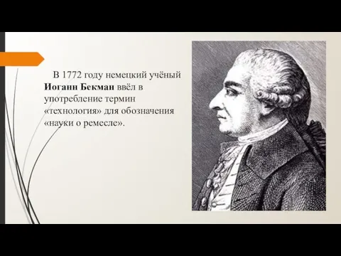 В 1772 году немецкий учёный Иоганн Бекман ввёл в употребление термин «технология»