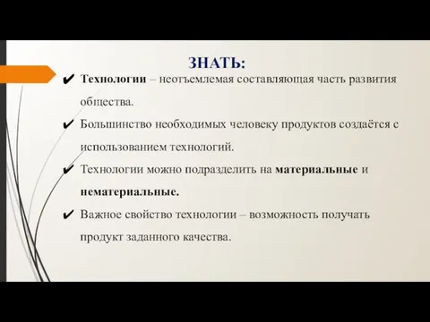 ЗНАТЬ: Технологии – неотъемлемая составляющая часть развития общества. Большинство необходимых человеку продуктов