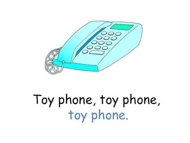 Toy phone, toy phone, toy phone.
