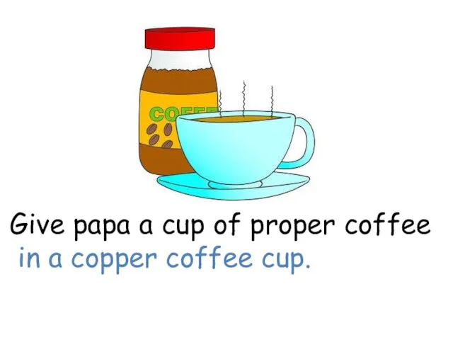 Give papa a cup of proper coffee in a copper coffee cup.