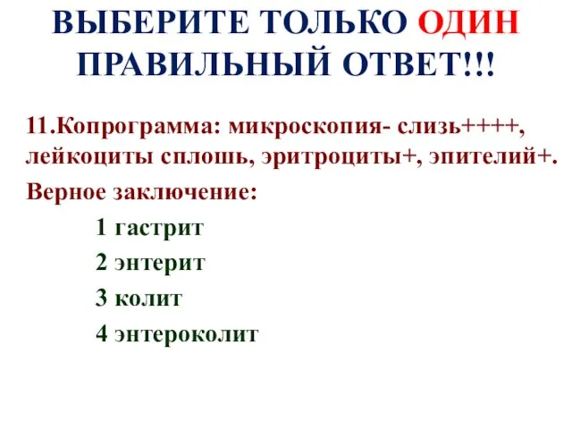 ВЫБЕРИТЕ ТОЛЬКО ОДИН ПРАВИЛЬНЫЙ ОТВЕТ!!! 11.Копрограмма: микроскопия- слизь++++, лейкоциты сплошь, эритроциты+, эпителий+.