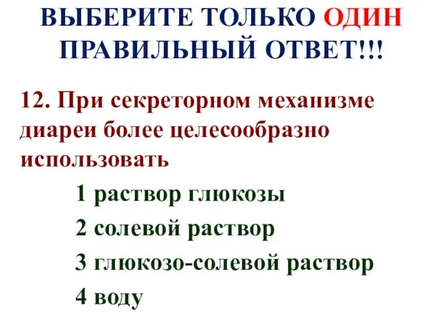 ВЫБЕРИТЕ ТОЛЬКО ОДИН ПРАВИЛЬНЫЙ ОТВЕТ!!! 12. При секреторном механизме диареи более целесообразно