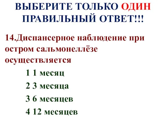 ВЫБЕРИТЕ ТОЛЬКО ОДИН ПРАВИЛЬНЫЙ ОТВЕТ!!! 14.Диспансерное наблюдение при остром сальмонеллёзе осуществляется 1