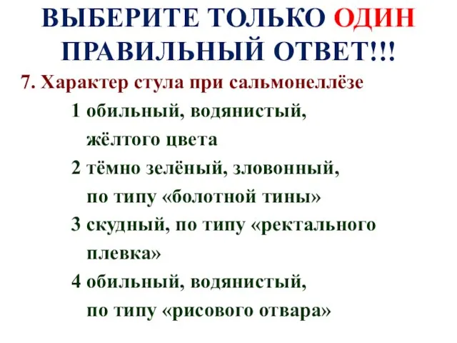 ВЫБЕРИТЕ ТОЛЬКО ОДИН ПРАВИЛЬНЫЙ ОТВЕТ!!! 7. Характер стула при сальмонеллёзе 1 обильный,