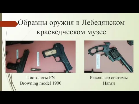 Образцы оружия в Лебедянском краеведческом музее Пистолеты FN Browning model 1900 Револьвер системы Наган