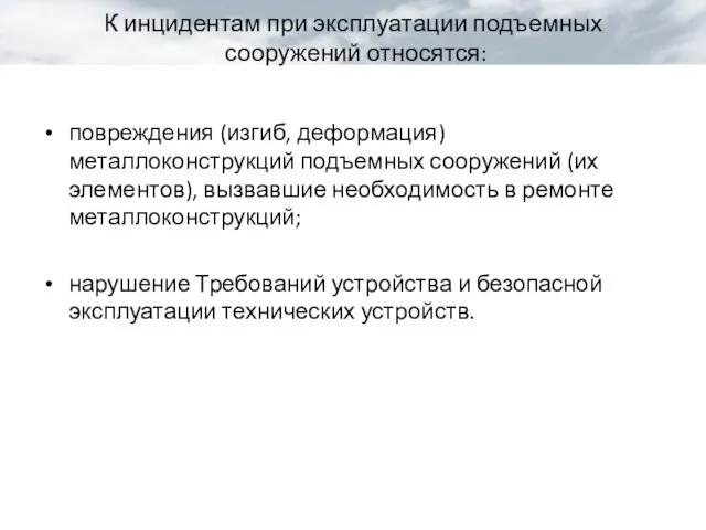 К инцидентам при эксплуатации подъемных сооружений относятся: повреждения (изгиб, деформация) металлоконструкций подъемных