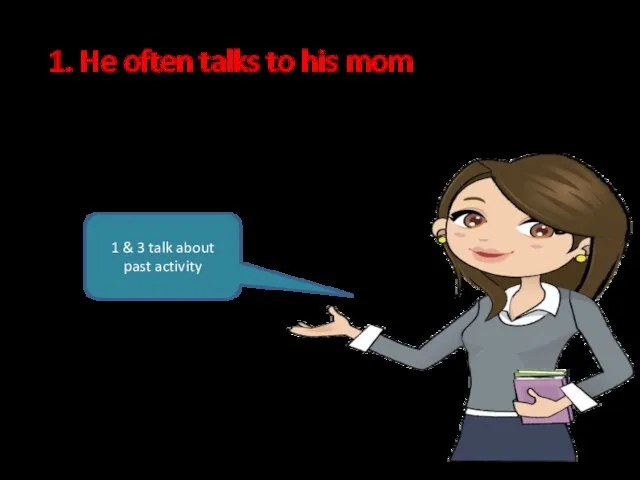 3. She called her mom yesterday 1. He often talks to his
