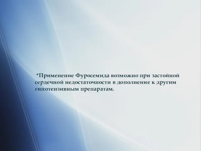 *Применение Фуросемида возможно при застойной сердечной недостаточности в дополнение к другим гипотензивным препаратам.