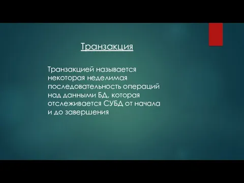 Транзакция Транзакцией называется некоторая неделимая последовательность опе­раций над данными БД, которая отслеживается