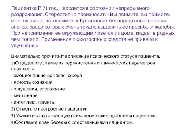 Пациентка Р.71 год. Находится в состоянии непрерывного раздражения. Стереотипно произносит: «Вы поймите,