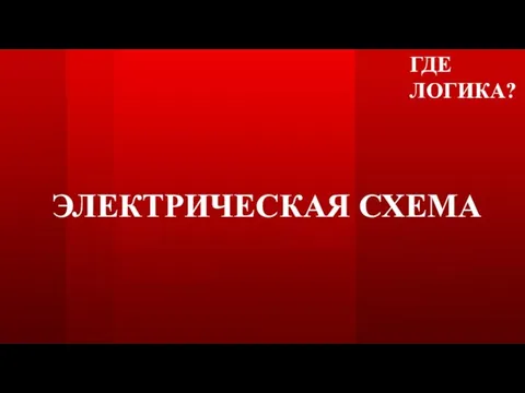 ГДЕ ЛОГИКА? ЭЛЕКТРИЧЕСКАЯ СХЕМА