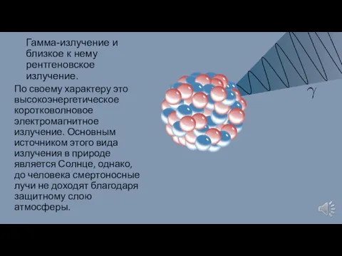 Гамма-излучение и близкое к нему рентгеновское излучение. По своему характеру это высокоэнергетическое