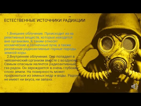 ЕСТЕСТВЕННЫЕ ИСТОЧНИКИ РАДИАЦИИ 1.Внешнее облучение. Происходит из-за реактивных веществ, которые находятся вне