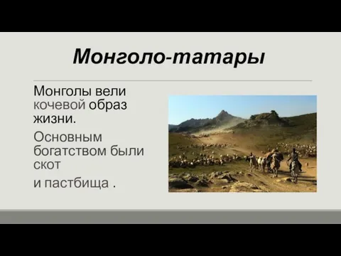 Монголы вели кочевой образ жизни. Основным богатством были скот и пастбища . Монголо-татары