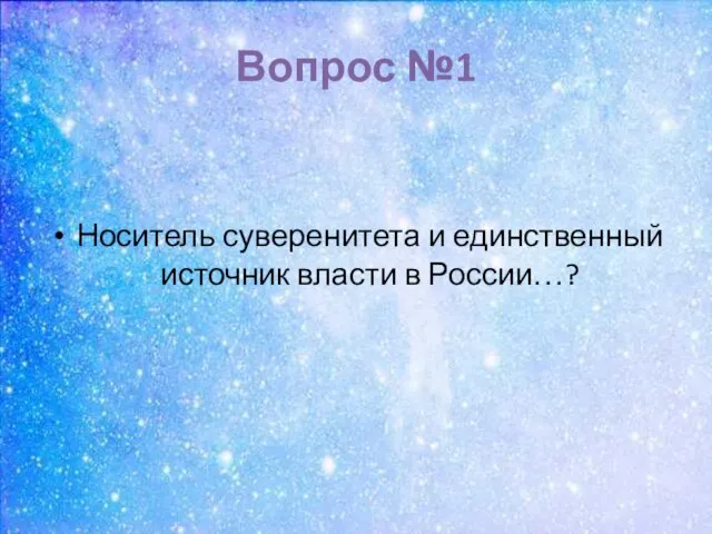 Вопрос №1 Носитель суверенитета и единственный источник власти в России…?