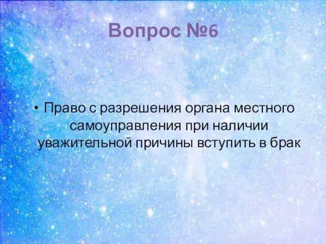 Вопрос №6 Право с разрешения органа местного самоуправления при наличии уважительной причины вступить в брак