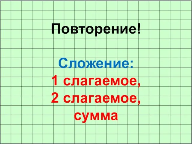 Повторение! Сложение: 1 слагаемое, 2 слагаемое, сумма