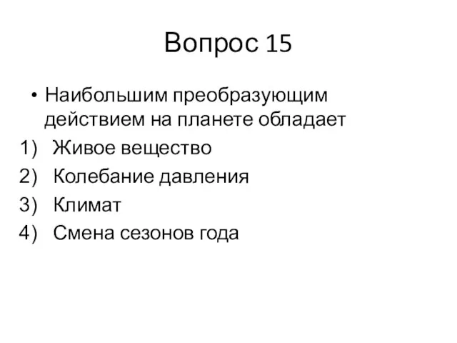 Вопрос 15 Наибольшим преобразующим действием на планете обладает Живое вещество Колебание давления Климат Смена сезонов года