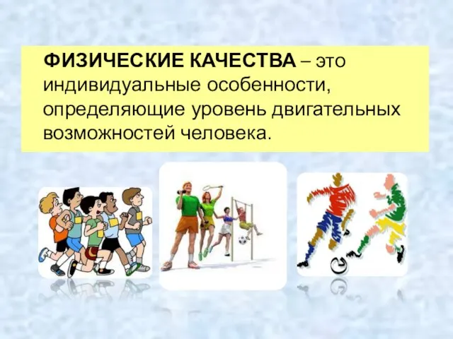 ФИЗИЧЕСКИЕ КАЧЕСТВА – это индивидуальные особенности, определяющие уровень двигательных возможностей человека.