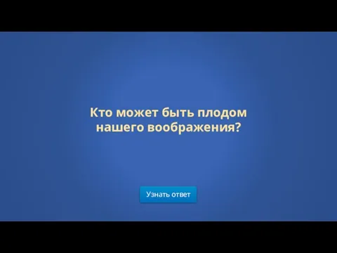 Узнать ответ Кто может быть плодом нашего воображения?