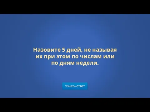 Узнать ответ Назовите 5 дней, не называя их при этом по числам или по дням недели.