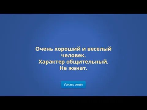 Узнать ответ Очень хороший и веселый человек. Характер общительный. Не женат.