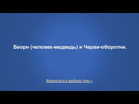 Вернуться к выбору тем→ Беорн (человек-медведь) и Черви-оборотни.