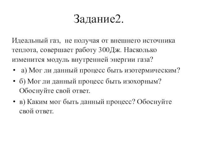 Задание2. Идеальный газ, не получая от внешнего источника теплота, совершает работу 300Дж.