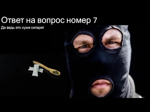 Ответ на вопрос номер 7 Да ведь это хуже сигарет