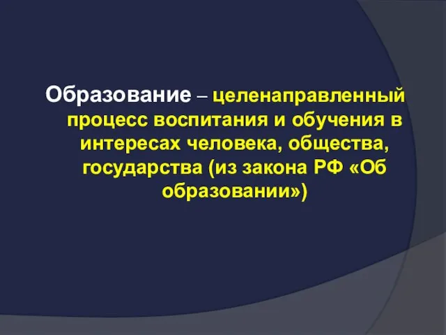 Образование – целенаправленный процесс воспитания и обучения в интересах человека, общества, государства