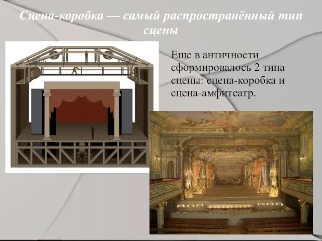 Сцена-коробка — самый распространённый тип сцены Еще в античности сформировалось 2 типа сцены: сцена-коробка и сцена-амфитеатр.