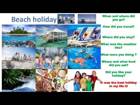 Beach holiday When and where did you go? How did you travel?