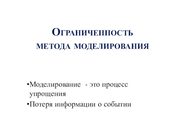 Ограниченность метода моделирования​ Моделирование - это процесс упрощения​ Потеря информации о событии​