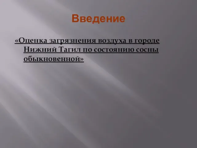 Введение «Оценка загрязнения воздуха в городе Нижний Тагил по состоянию сосны обыкновенной»