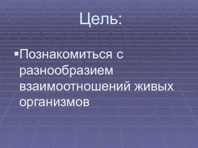 Цель: Познакомиться с разнообразием взаимоотношений живых организмов