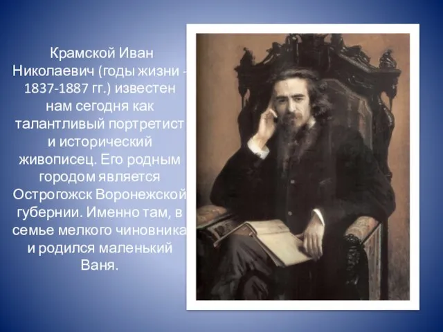Крамской Иван Николаевич (годы жизни - 1837-1887 гг.) известен нам сегодня как