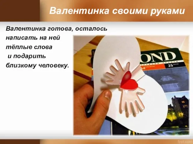 Валентинка своими руками Валентинка готова, осталось написать на ней тёплые слова и подарить близкому человеку.