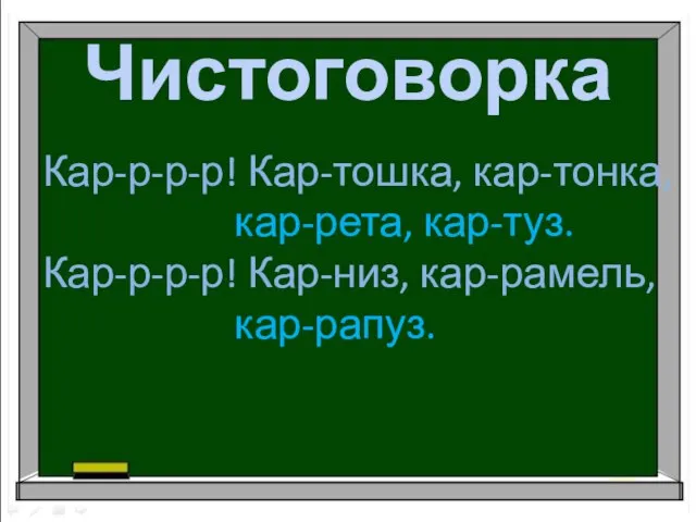 Чистоговорка Кар-р-р-р! Кар-тошка, кар-тонка, кар-рета, кар-туз. Кар-р-р-р! Кар-низ, кар-рамель, кар-рапуз.