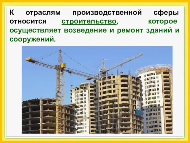 К отраслям производственной сферы относится строительство, которое осуществляет возведение и ремонт зданий и сооружений.