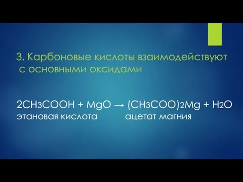 3. Карбоновые кислоты взаимодействуют с основными оксидами 2СН3СООН + MgO → (CH3COO)2Mg