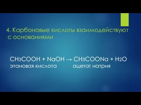 4. Карбоновые кислоты взаимодействуют с основаниями СH3COOH + NaOH → CH3COONa +