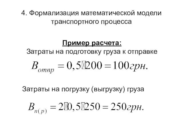 4. Формализация математической модели транспортного процесса Пример расчета: Затраты на подготовку груза