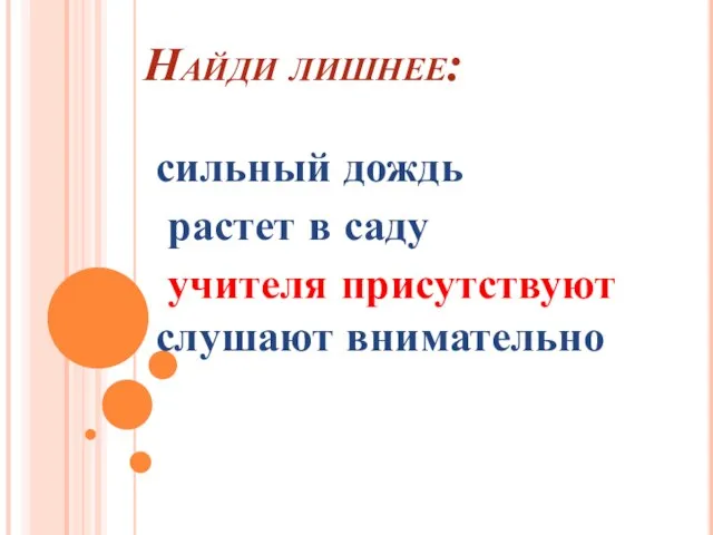 Найди лишнее: сильный дождь растет в саду учителя присутствуют слушают внимательно