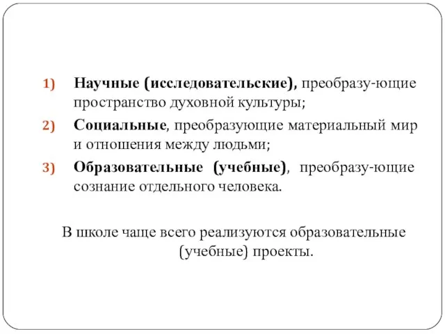 Три типа проектов: Научные (исследовательские), преобразу-ющие пространство духовной культуры; Социальные, преобразующие материальный