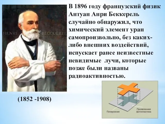 1852 - 1908 В 1896 году французский физик Антуан Анри Беккерель случайно