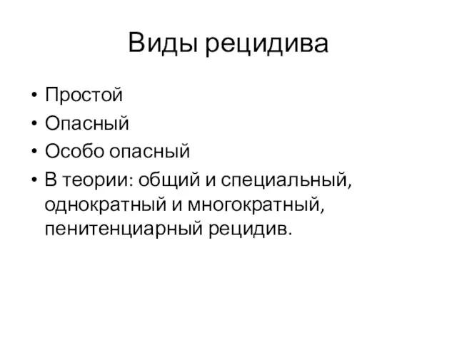 Виды рецидива Простой Опасный Особо опасный В теории: общий и специальный, однократный и многократный, пенитенциарный рецидив.