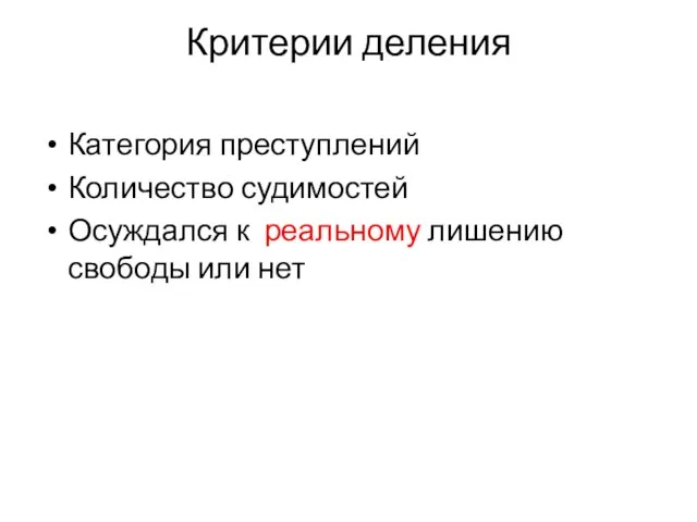 Критерии деления Категория преступлений Количество судимостей Осуждался к реальному лишению свободы или нет